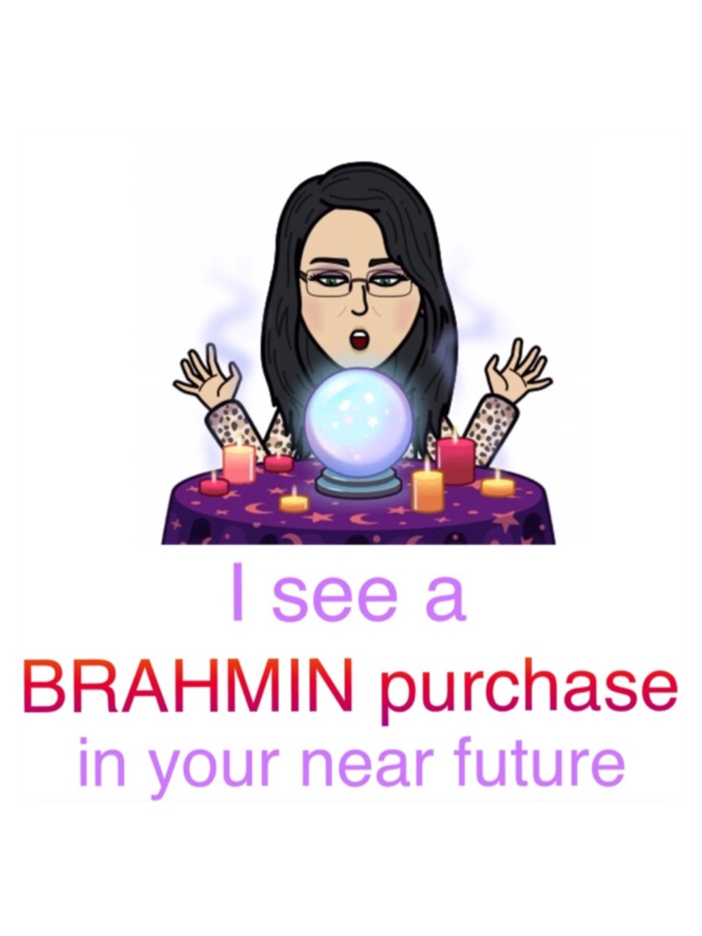 I see a BRAHMIN purchase in your near future